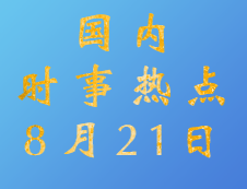 2020考研：8月21日國內時事熱點匯總