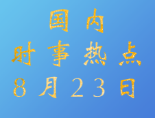 2020考研：8月23日國內時事熱點匯總