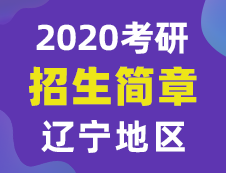 【研線網匯總】遼寧地區各大院校2020年碩士研究生招生簡章