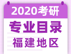 【研線網匯總】福建地區各大院校2020年碩士研究生招生專業目錄