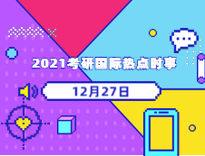 2021考研：12月27日國際時事熱點匯總