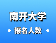 2021考研報名人數(shù)：南開大學碩士研究生招生考試全國16057人報考南開大學