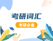 2021考研英語(yǔ)：2021考研英語(yǔ)高頻詞匯（141）