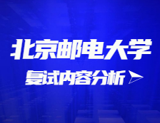 2021考研復試：北京郵電大學復試時間、復試費用、復試差額比等復試相關內容分析