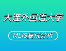 2021MLIS復試：大連外國語大學圖書情報碩士復試科目、復試內容、復試差額比等復試相關內容分析