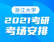 2021考研考場安排：浙江大學報考點2021年全國碩士研究生招生考試初試考場安排公告