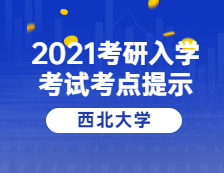 2021考研院校公告：西北大學(xué)考點考生防疫與安全須知 