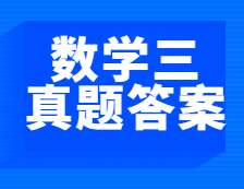 重磅發布！2021年全國碩士研究生考試考研數學（三）真題及答案