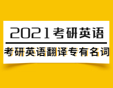 2021考研英語：考研英語翻譯專有名詞（1）