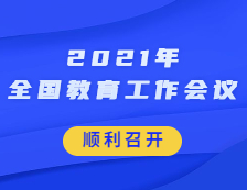 2021年全國教育工作會議順利在京召開！