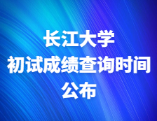 2021考研初試成績：長江大學(xué)關(guān)于2021年研考成績公布及復(fù)查工作的通知