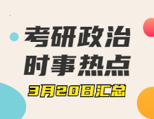 考研政治：3月20日時(shí)事熱點(diǎn)匯總