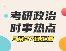 考研政治：3月27日時(shí)事熱點(diǎn)匯總