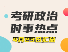 考研政治：4月23日時事熱點匯總